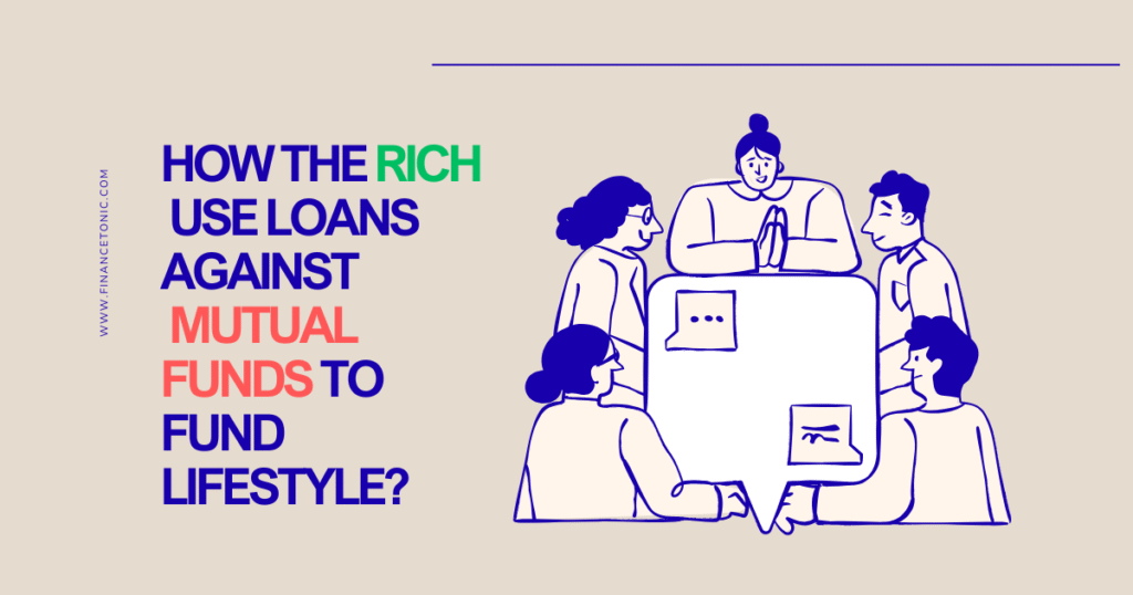How the Rich Use Loans Against Mutual Funds to Fund Lifestyle?