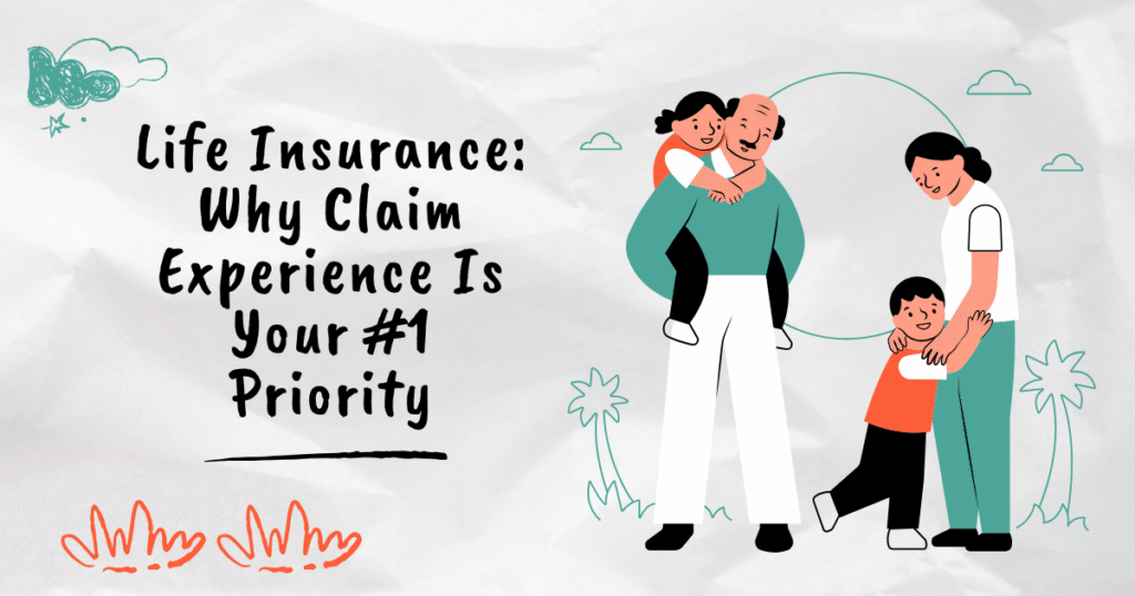 Life Insurance: Why Claim Experience Is Your #1 Priority